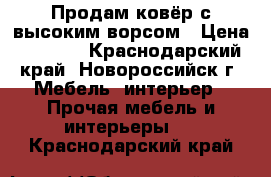 Продам ковёр с высоким ворсом › Цена ­ 1 500 - Краснодарский край, Новороссийск г. Мебель, интерьер » Прочая мебель и интерьеры   . Краснодарский край